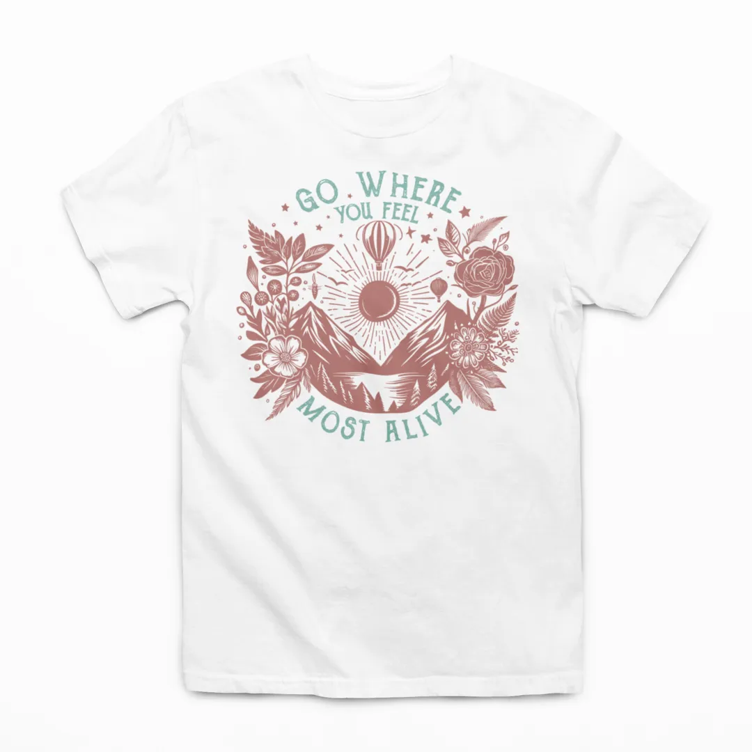 Go Where You Feel The Most Alive Graphic Tee